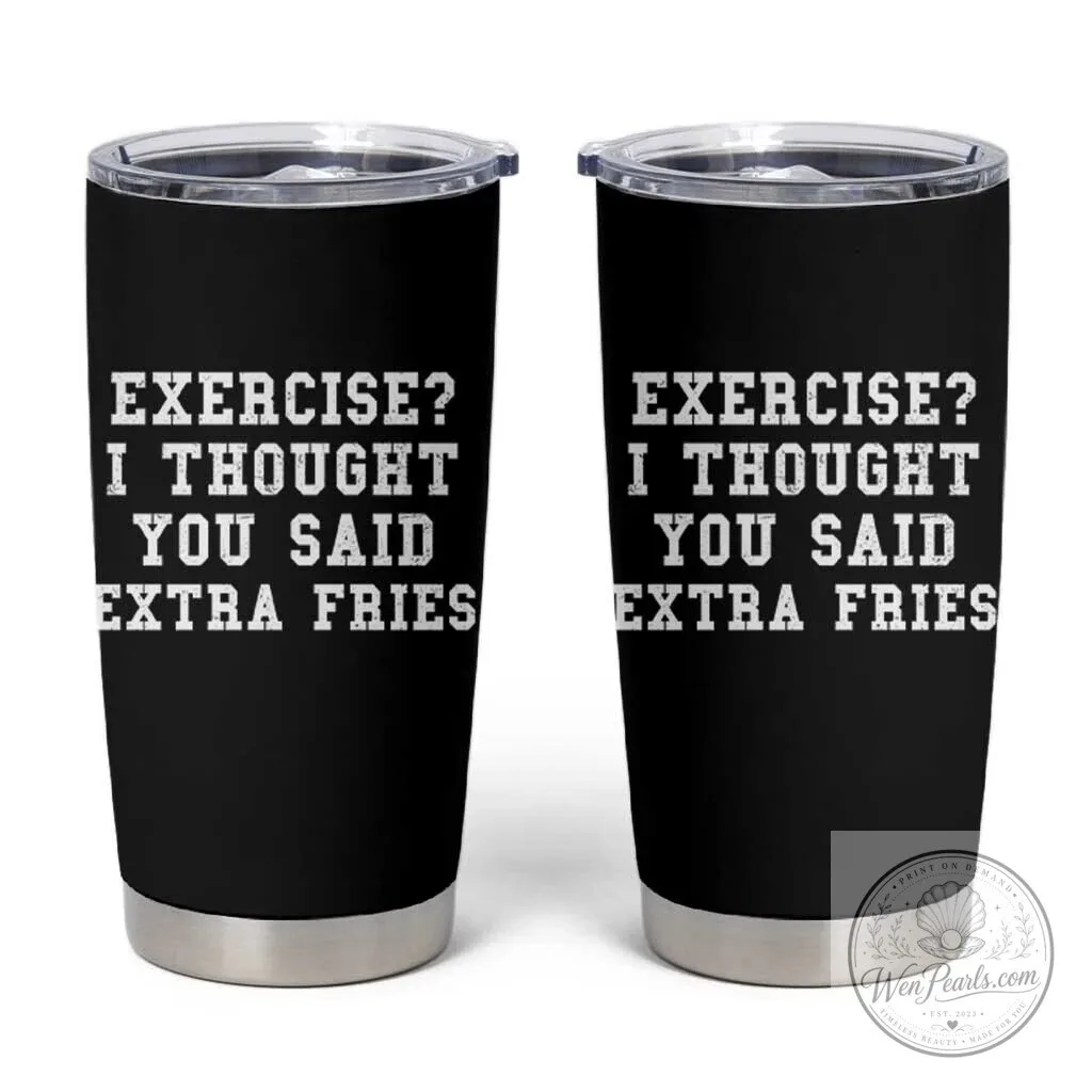 Funny Exercise I Thought You Said Extra Fries Gym Humor Tumbler